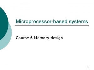 Microprocessorbased systems Course 6 Memory design 1 Memory