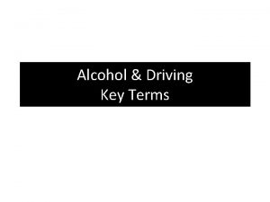 Alcohol Driving Key Terms Absorption How fast alcohol