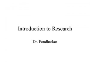 Introduction to Research Dr Pendharkar Research Systematic and
