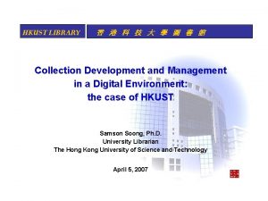 HKUST LIBRARY Collection Development and Management in a