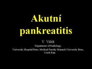 Akutn pankreatitis V Vlek Department of Radiology University