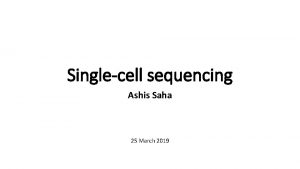 Singlecell sequencing Ashis Saha 25 March 2019 Outline