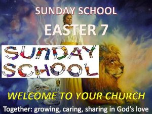SUNDAY SCHOOL EASTER 7 WELCOME TO YOUR CHURCH