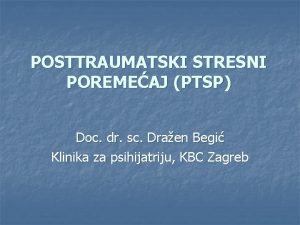 POSTTRAUMATSKI STRESNI POREMEAJ PTSP Doc dr sc Draen