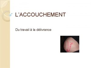 LACCOUCHEMENT Du travail la dlivrance DFINITION LACCOUCHEMENT EST