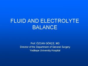 FLUID AND ELECTROLYTE BALANCE Prof ZCAN GKE MD