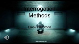 Interrogation Methods Brook Wettstaed interrogation methods When it