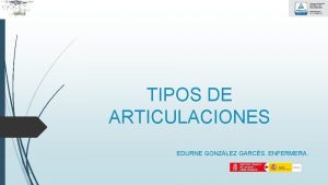 TIPOS DE ARTICULACIONES EDURNE GONZLEZ GARCS ENFERMERA ARTICULACIONES