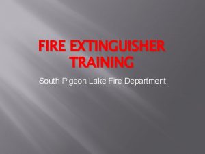 FIRE EXTINGUISHER TRAINING South Pigeon Lake Fire Department