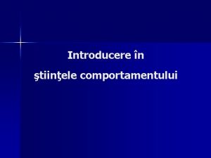 Introducere n tiinele comportamentului tiinele comportamentului reprezint un