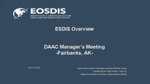 1 ESDIS Overview DAAC Managers Meeting Fairbanks AKMay