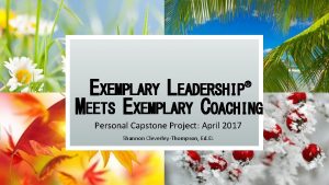 EXEMPLARY LEADERSHIP MEETS EXEMPLARY COACHING Personal Capstone Project