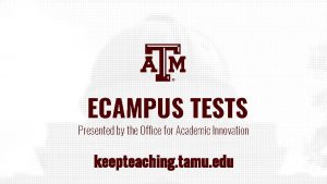 ECAMPUS TESTS Presented by the Office for Academic