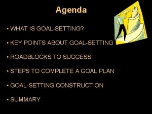 Agenda WHAT IS GOALSETTING KEY POINTS ABOUT GOALSETTING