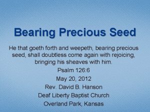 Bearing Precious Seed He that goeth forth and