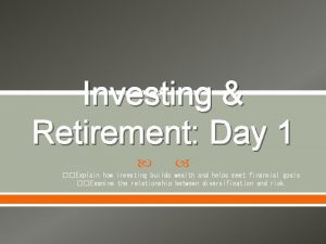 Investing Retirement Day 1 Explain how investing builds