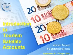 Introduction to Tourism Satellite Accounts Akhmad Tantowi BPSStatistics