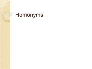 Homonyms What is a homonym A HOMONYM is