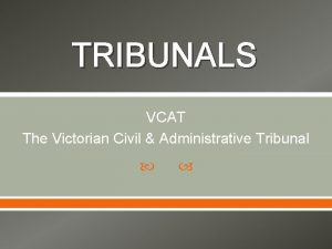 TRIBUNALS VCAT The Victorian Civil Administrative Tribunal Importance