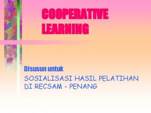 COOPERATIVE LEARNING Disusun untuk SOSIALISASI HASIL PELATIHAN DI