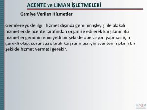 ACENTE ve Li MAN LETMELER Gemiye Verilen Hizmetler