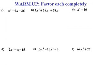 WARM UP Factor each completely a d b