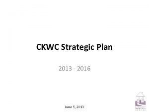 CKWC Strategic Plan 2013 2016 June 5 2013