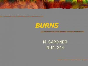 BURNS M GARDNER NUR224 BURNS n Occurs when