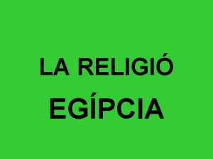 LA RELIGI EGPCIA LA RELIGI EGPCIA ES CARACTERITZAVA