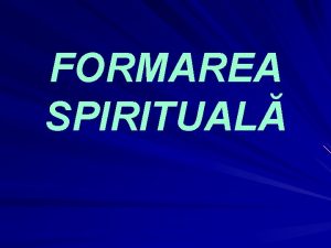 FORMAREA SPIRITUAL FORMAREA SPIRITUAL PRIMIREA I MANIFESTAREA ABILITILOR