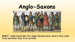 AngloSaxons WALT understand who the AngloSaxons were where