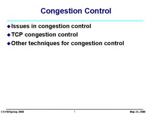 Congestion Control u Issues in congestion control u