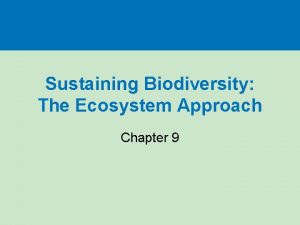 Sustaining Biodiversity The Ecosystem Approach Chapter 9 Three