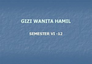 GIZI WANITA HAMIL SEMESTER VI 12 AKIBAT KEKURANGAN