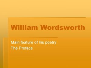 William Wordsworth Main feature of his poetry The