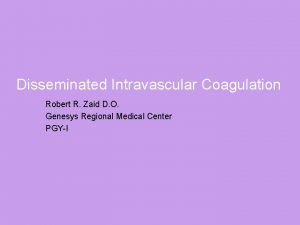 Disseminated Intravascular Coagulation Robert R Zaid D O
