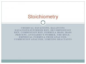 Stoichiometry CHEMICAL EQUATIONS BALANCING EQUATIONS SYNTHESIS RXN DECOMPOSITION