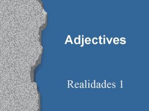 Adjectives Realidades 1 Adjectives l l l Words