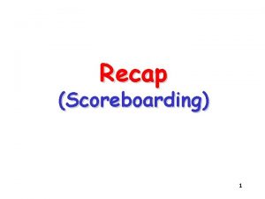 Recap Scoreboarding 1 Dynamic Scheduling Dynamic Scheduling by