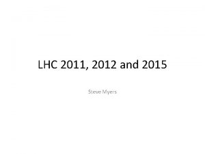 LHC 2011 2012 and 2015 Steve Myers 2011