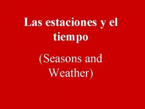 Las estaciones y el tiempo Seasons and Weather
