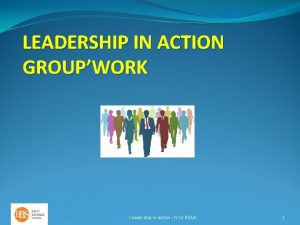 LEADERSHIP IN ACTION GROUPWORK Leadership in action JY