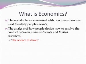 What is Economics The social science concerned with