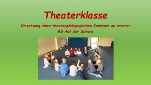 Theaterklasse Umsetzung eines theaterpdagogischen Konzepts an unserer GS