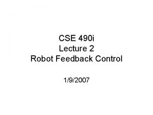 CSE 490 i Lecture 2 Robot Feedback Control
