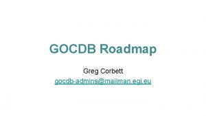 GOCDB Roadmap Greg Corbett gocdbadminsmailman egi eu GOCDB