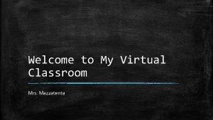 Welcome to My Virtual Classroom Mrs Mazzatenta Virtual