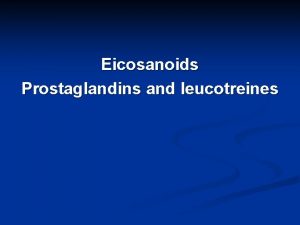 Eicosanoids Prostaglandins and leucotreines Eicosanoids Prostaglandins and leucotreines