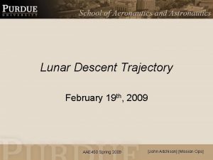 Lunar Descent Trajectory February 19 th 2009 AAE