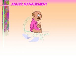ANGER MANAGEMENT WHAT IS ANGER An emotional state
